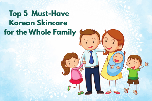 Top 5 Must-Have Korean Skincare Products for the Whole Family